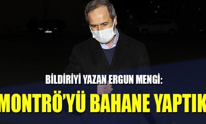 Bildiriyi yazan Ergun Mengi: Montrö’yü bahane yaptık