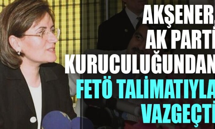 Akşener, AK Parti kuruculuğundan FETÖ talimatıyla vazgeçti