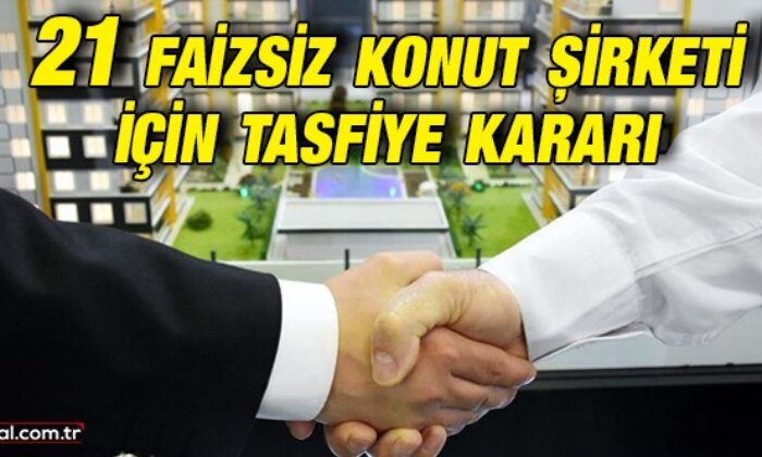 21 faizsiz konut şirketi için tasfiye kararı
