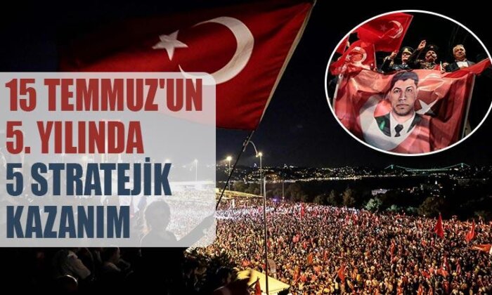 15 Temmuz’un 5. yılında 5 stratejik kazanım