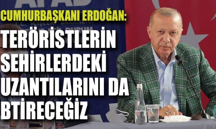 Erdoğan: Teröristlerin şehirlerimizdeki uzantılarını da silip atmakta kararlıyız