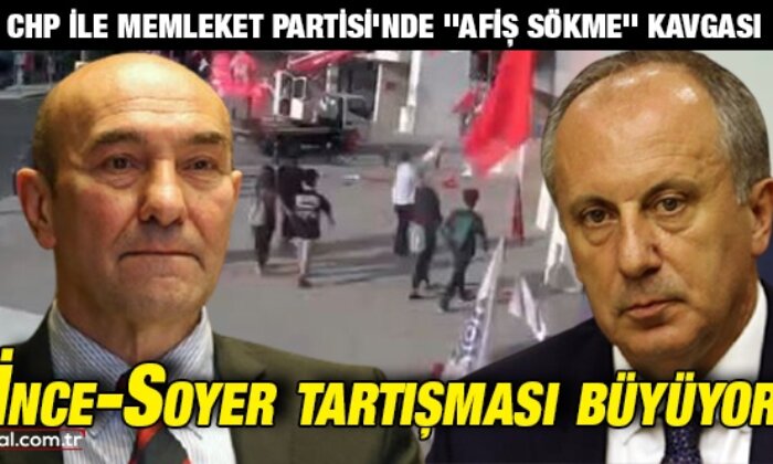 CHP ile Memleket Partisi’nde ”afiş sökme” kavgası: Soyer – İnce tartışması büyüyor