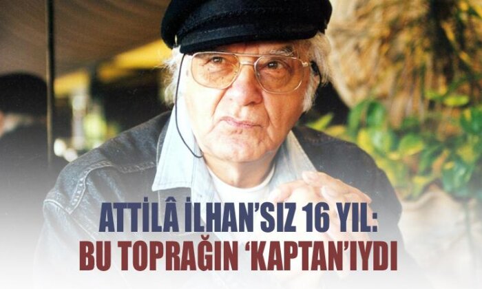 Attila İlhan’sız 16 yıl: Bu toprağın ‘Kaptan’ıydı