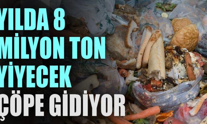 Yılda 8 milyon ton yiyecek çöpe gidiyor