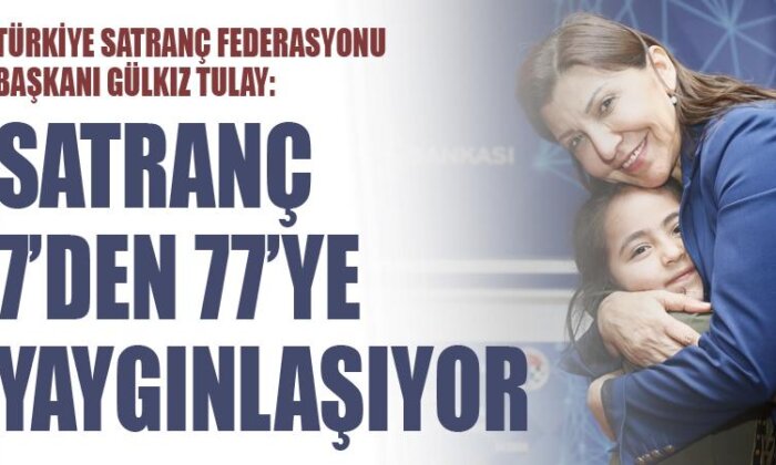 Türkiye Satranç Federasyonu Başkanı Gülkız Tulay Aydınlık’ın sorularını yanıtladı: Satranç 7’den 77’ye yaygınlaşıyor!