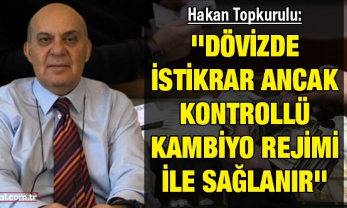 Vatan Partisi Ekonomi Siyasetleri Bürosu Başkanı Hakan Topkurulu: Dövizde istikrar ancak kontrollü kambiyo rejimi ile sağlanır