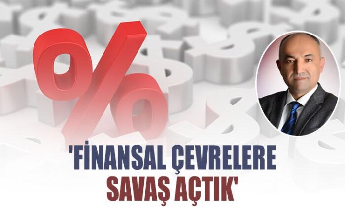 “Finansal çevrelere savaş açtık”