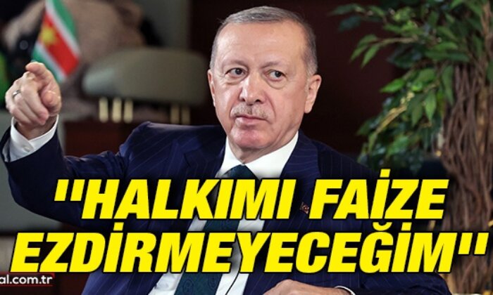 Cumhurbaşkanı Erdoğan: Halkımı faize ezdirmeyeceğim