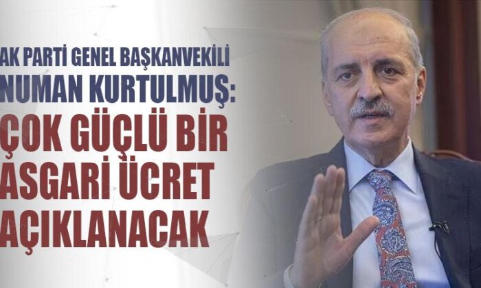 Numan Kurtulmuş: Çok güçlü bir asgari ücret açıklanacak