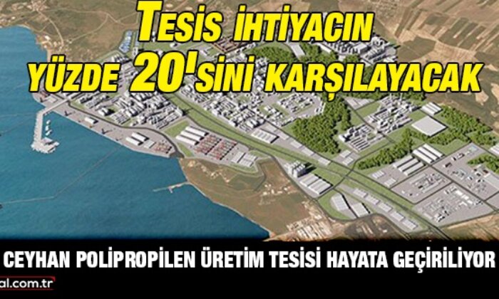 Ceyhan Polipropilen Üretim Tesisi Türkiye ekonomisine 250 milyon dolar kazandıracak
