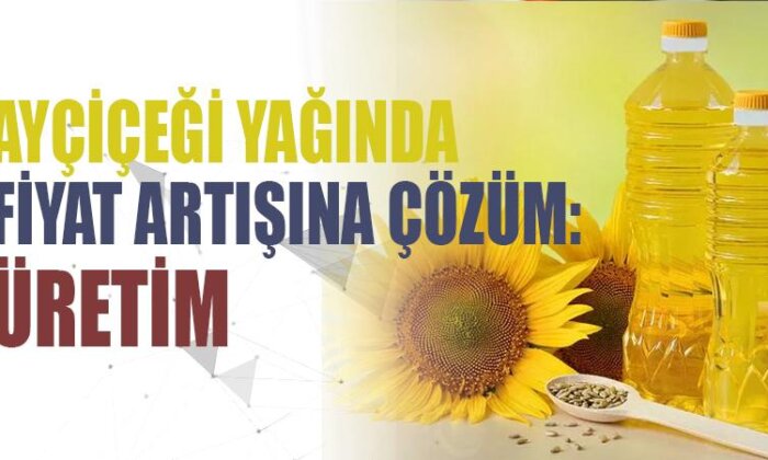 Ayçiçeği yağında fiyat artışına çözüm: Üretim