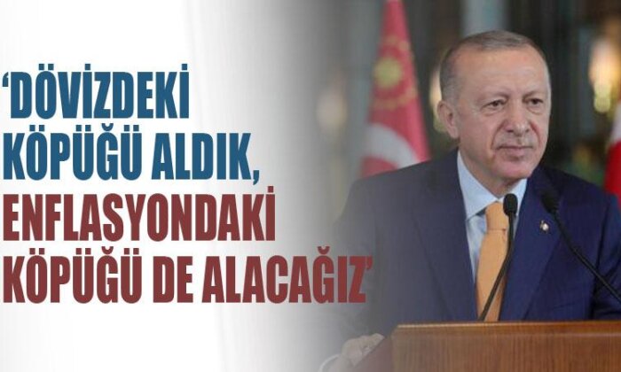 Cumhurbaşkanı Erdoğan: Dövizdeki köpüğü aldık, enflasyondaki köpüğü de alacağız