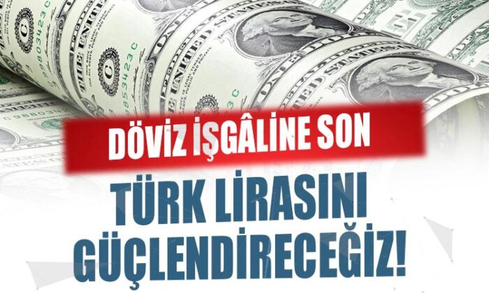 Döviz işgaline son; TL’yi güçlendirelim