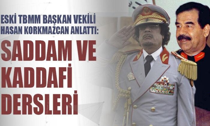 Eski TBMM Başkan vekili Hasan Korkmazcan anlattı: Saddam ve Kaddafi dersleri