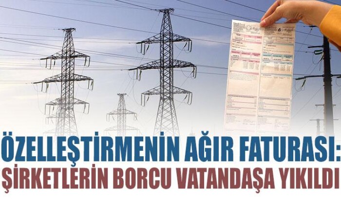 Özelleştirmenin ağır faturası: Şirketlerin borcu vatandaşa yıkıldı