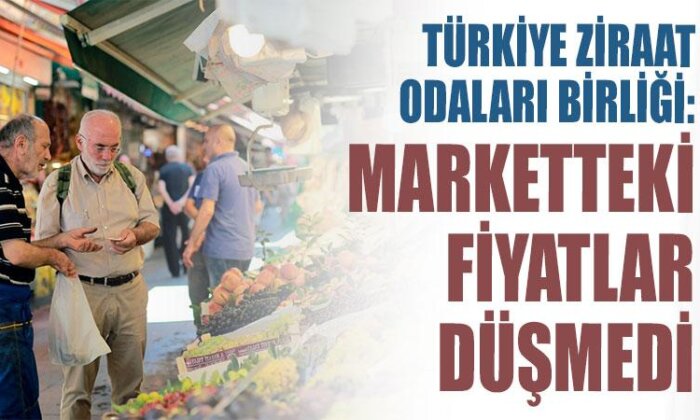 Türkiye Ziraat Odaları Birliği: Marketteki fiyatlar düşmedi