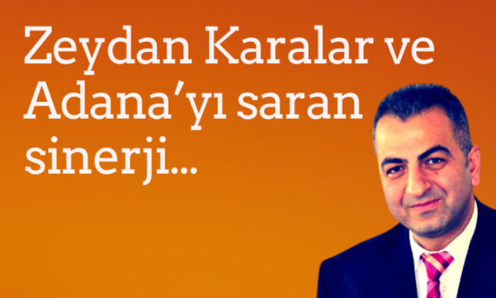 Zeydan Karalar ve Adana’yı saran sinerji…/ Utku Sağılır yazdı
