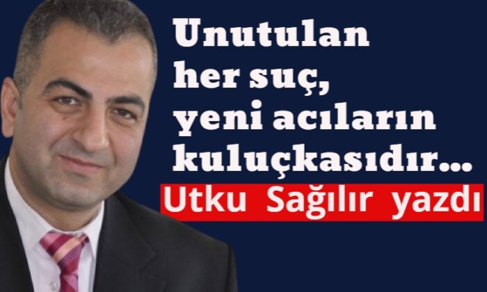 Unutulan her suç, yeni acıların kuluçkasıdır…