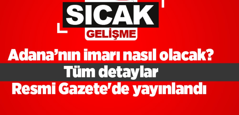 Adana’nın imarı nasıl olacak? Tüm detaylar Resmi Gazete’de yayınlandı