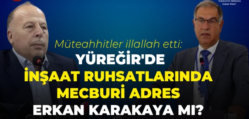 Müteahhitler illallah etti: Yüreğir’de inşaat ruhsatlarında mecburi adres Erkan Karakaya mı?