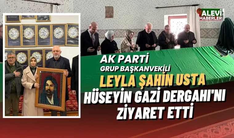 Leyla Şahin Usta Hüseyin Gazi Dergahı’nı Ziyaret Etti