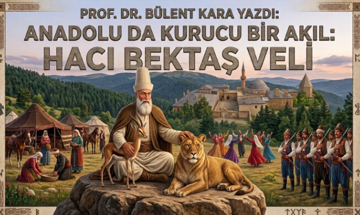 Anadolu’da kurucu bir akıl: Hacı Bektaş-i Veli